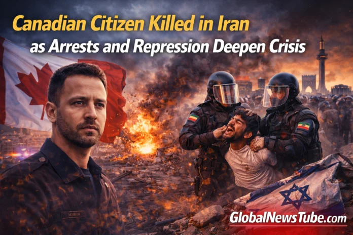 Canadian Citizen Killed in Iran as Arrests and Repression Deepen Crisis | globalnewstube.com