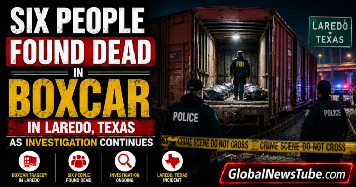 Six People Found Dead in Boxcar in Laredo Texas as Investigation Continues | globalnewstube..com